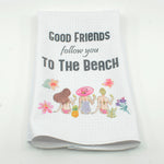 Good Friends follow you to the beach on a waffle dish towel